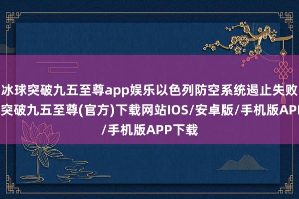 冰球突破九五至尊app娱乐以色列防空系统遏止失败-冰球突破九五至尊(官方)下载网站IOS/安卓版/手机版APP下载