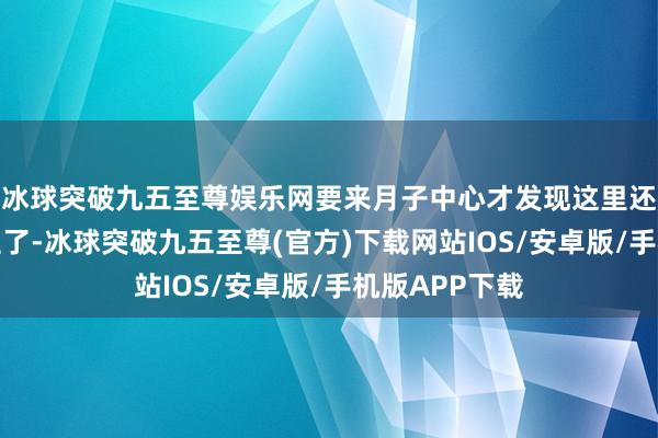 冰球突破九五至尊娱乐网要来月子中心才发现这里还是没东说念主了-冰球突破九五至尊(官方)下载网站IOS/安卓版/手机版APP下载